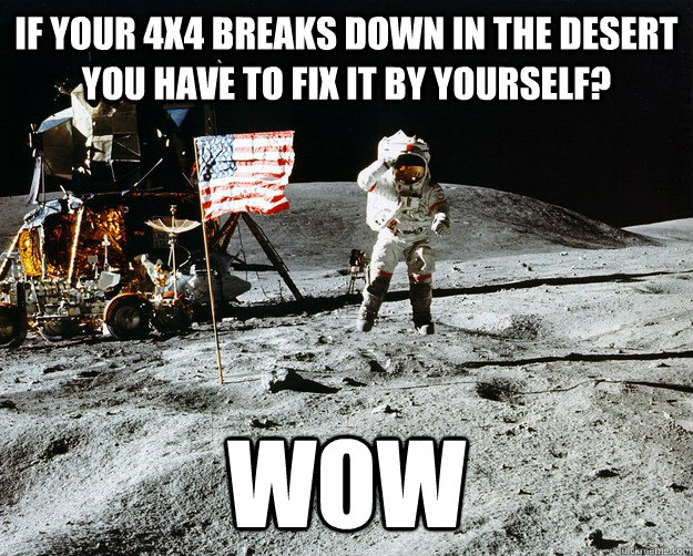 if your 4x4 breaks down in the desert you have to fix it by yourself? wow  Unimpressed Astronaut