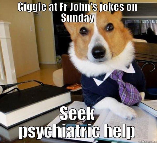 GIGGLE AT FR JOHN'S JOKES ON SUNDAY SEEK PSYCHIATRIC HELP Lawyer Dog