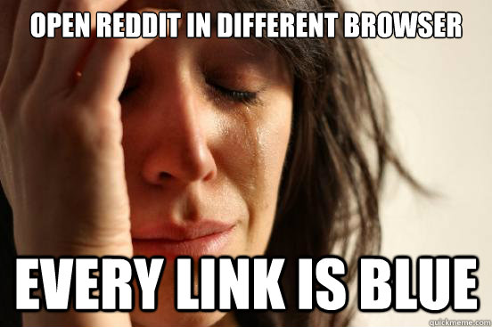 Open reddit in different browser every link is blue  First World Problems