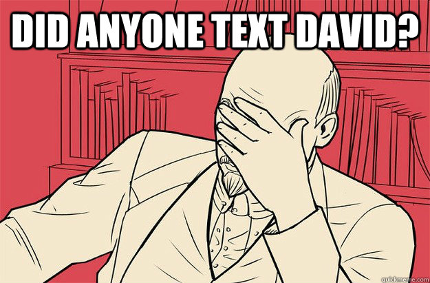 Did anyone text David?   Lenin Facepalm