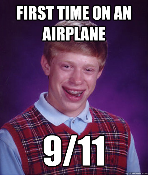 First time on an airplane 9/11 - First time on an airplane 9/11  Bad Luck Brian