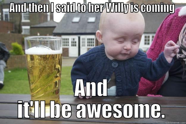 AND THEN I SAID TO HER WILLY IS COMING AND IT'LL BE AWESOME. drunk baby