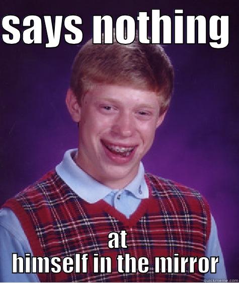 SAYS NOTHING  AT HIMSELF IN THE MIRROR  Bad Luck Brian