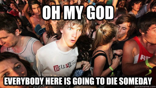 Oh my god everybody here is going to die someday  Sudden Clarity Clarence