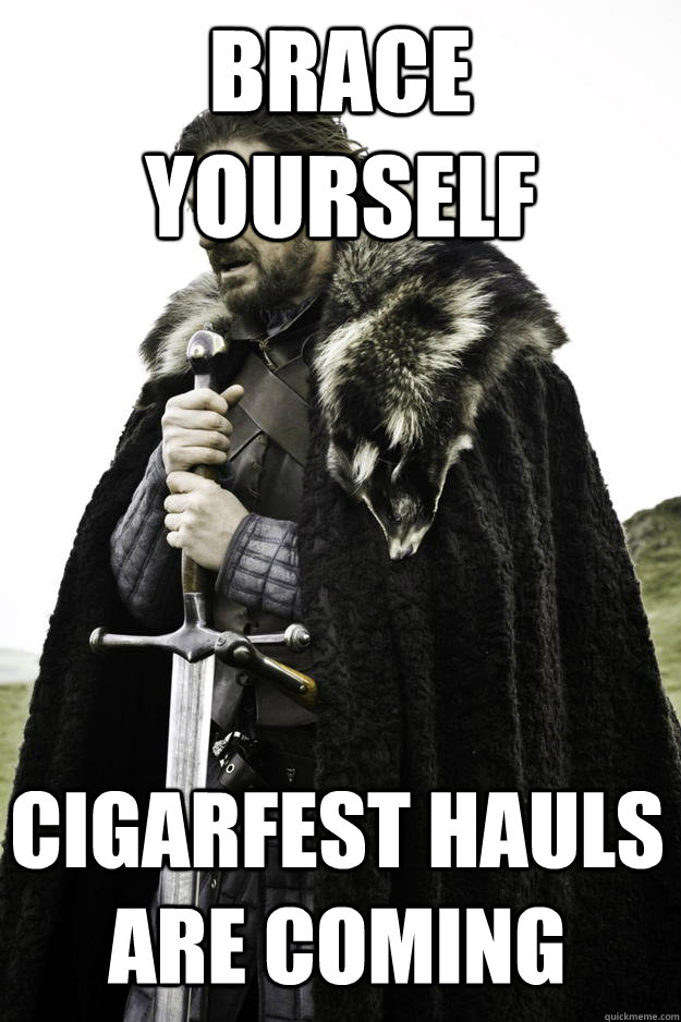 brace yourself cigarfest hauls are coming  Winter is coming