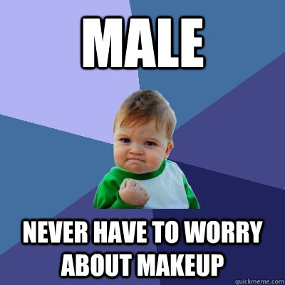 male never have to worry about makeup  Success Kid