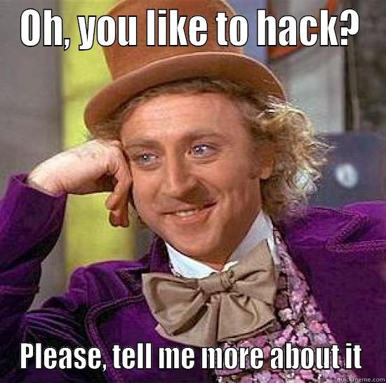 OH, YOU LIKE TO HACK? PLEASE, TELL ME MORE ABOUT IT Condescending Wonka