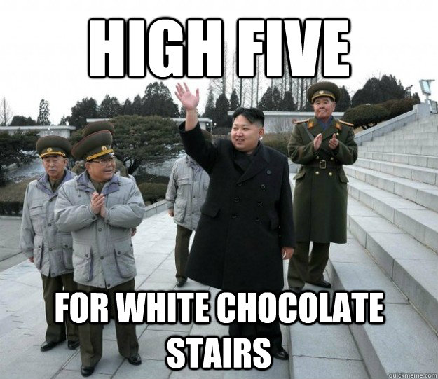 High five For white chocolate stairs  Kim jong Un Hi Mom