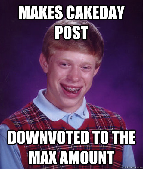 Makes Cakeday Post Downvoted to the max amount  Bad Luck Brian