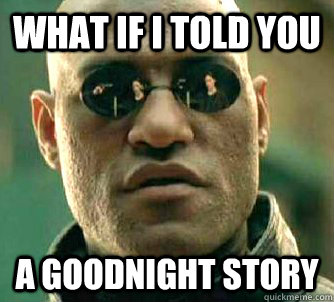 What if I told you a goodnight story  What if I told you