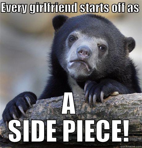 EVERY GIRLFRIEND STARTS OFF AS  A SIDE PIECE! Confession Bear