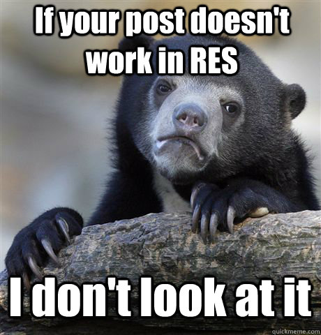 If your post doesn't work in RES I don't look at it - If your post doesn't work in RES I don't look at it  Confession Bear