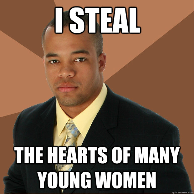 I steal the hearts of many young women - I steal the hearts of many young women  Successful Black Man