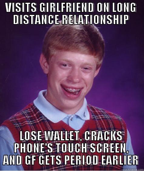 BBB on LDR - VISITS GIRLFRIEND ON LONG DISTANCE RELATIONSHIP LOSE WALLET, CRACKS PHONE'S TOUCH SCREEN, AND GF GETS PERIOD EARLIER Bad Luck Brian