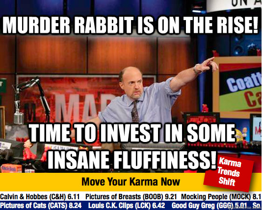 murder rabbit is on the rise! time to invest in some insane fluffiness!  - murder rabbit is on the rise! time to invest in some insane fluffiness!   Mad Karma with Jim Cramer