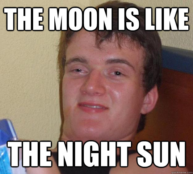 the moon is like the night sun  10 Guy