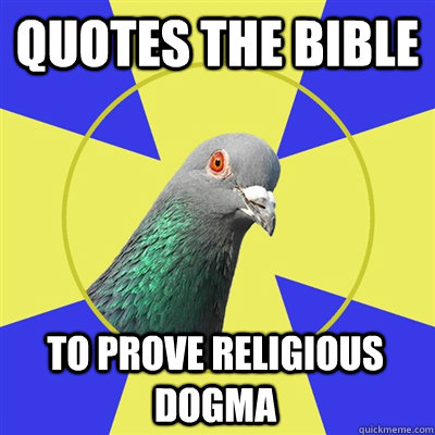 quotes the bible to prove religious dogma - quotes the bible to prove religious dogma  Religion Pigeon