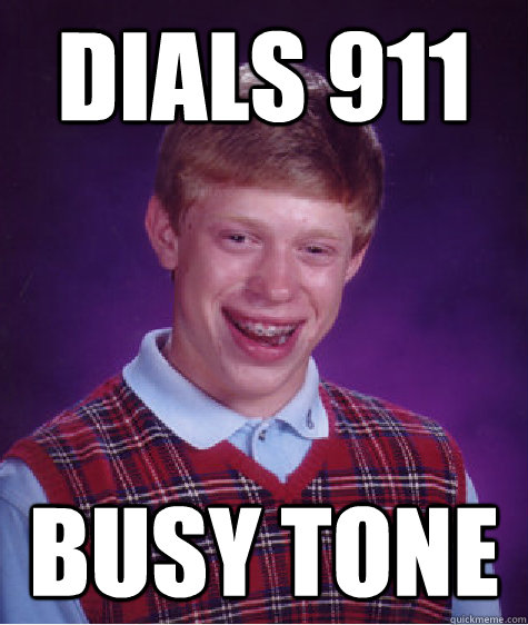 Dials 911 Busy tone  Bad Luck Brian