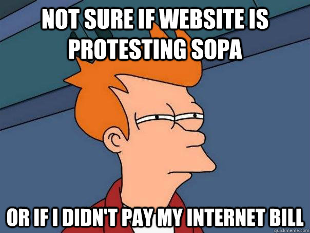 Not sure if website is protesting Sopa  Or if i didn't pay my internet bill - Not sure if website is protesting Sopa  Or if i didn't pay my internet bill  Futurama Fry