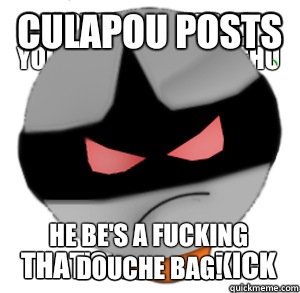 Culapou posts He be's a fucking douche bag! - Culapou posts He be's a fucking douche bag!  ButthurtTori