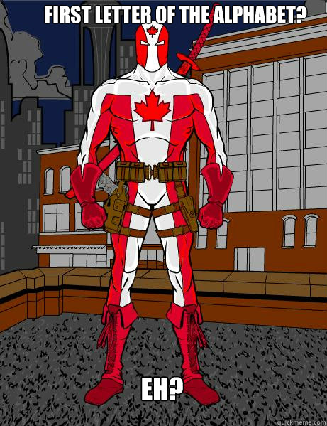 First letter of the alphabet? Eh?  Captain Canada