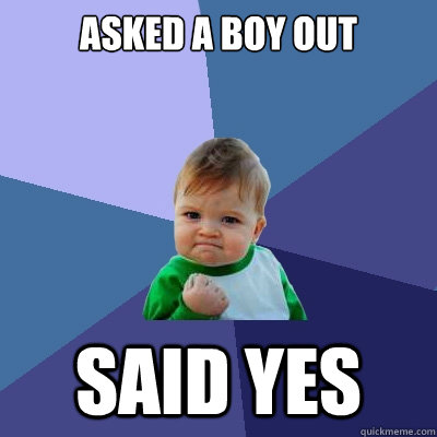 Asked a boy out said yes   Success Kid