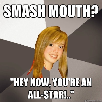 Smash Mouth? 