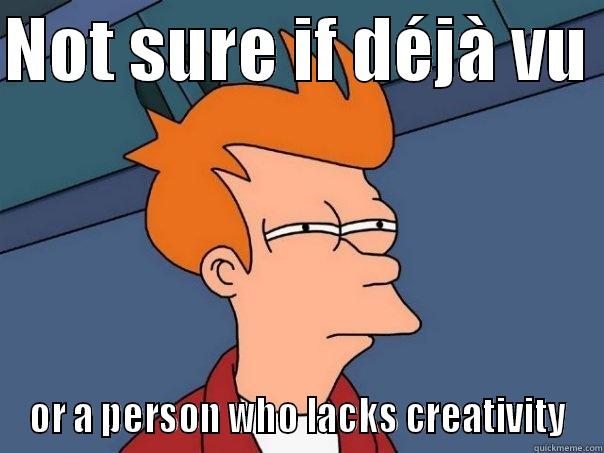 NOT SURE IF DÉJÀ VU  OR A PERSON WHO LACKS CREATIVITY Futurama Fry