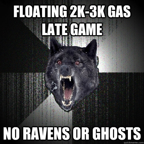 Floating 2k-3k gas late game no ravens or ghosts  Insanity Wolf