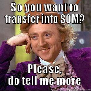 SO YOU WANT TO TRANSFER INTO SOM? PLEASE, DO TELL ME MORE Condescending Wonka