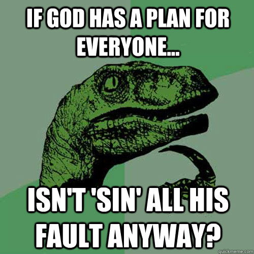 If god has a plan for everyone... Isn't 'sin' all his fault anyway?  Philosoraptor