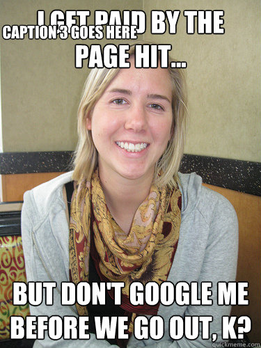 I get paid by the page hit... but don't google me before we go out, k? Caption 3 goes here  ALYSSA BEREZNAK