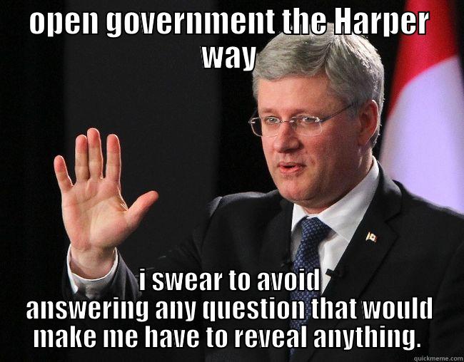 OPEN GOVERNMENT THE HARPER WAY I SWEAR TO AVOID ANSWERING ANY QUESTION THAT WOULD MAKE ME HAVE TO REVEAL ANYTHING.  Misc