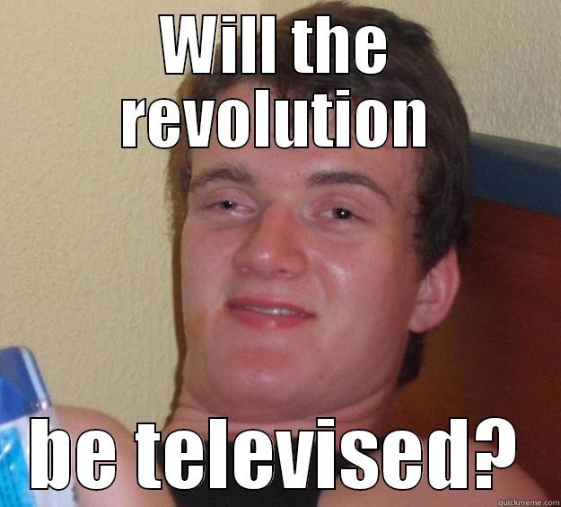 will the revolution - WILL THE REVOLUTION BE TELEVISED? 10 Guy