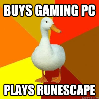 Buys gaming pc plays runescape  Tech Impaired Duck