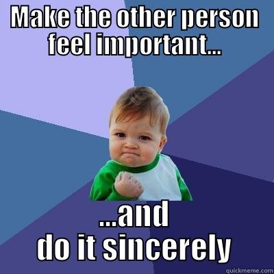 make them feel important - MAKE THE OTHER PERSON FEEL IMPORTANT... ...AND DO IT SINCERELY Success Kid