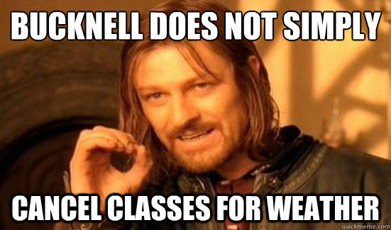 Bucknell does not simply cancel classes for weather  Boromir