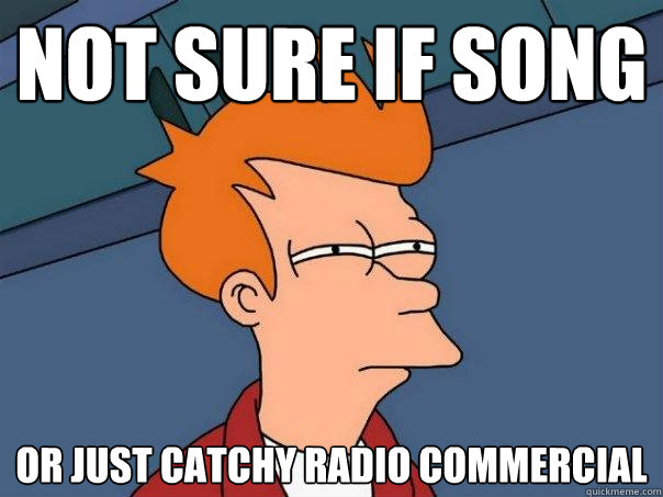 not sure if song or just catchy radio commercial  Futurama Fry