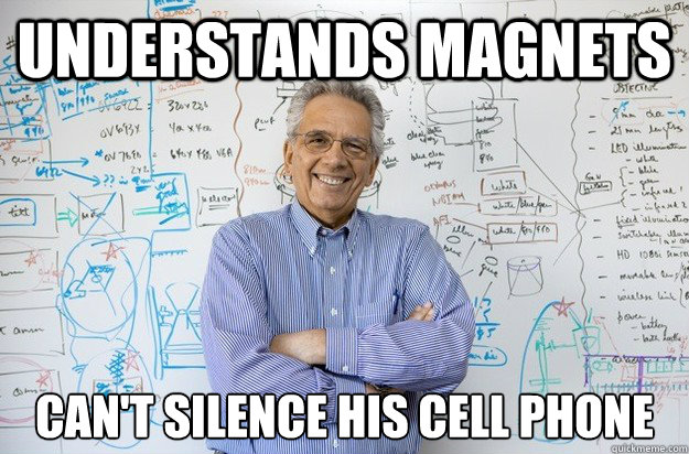 Understands magnets Can't silence his cell phone - Understands magnets Can't silence his cell phone  Engineering Professor