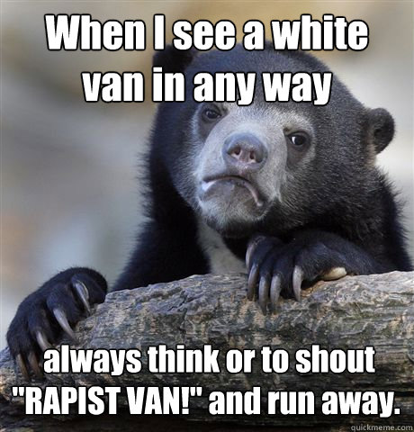 When I see a white van in any way  always think or to shout 