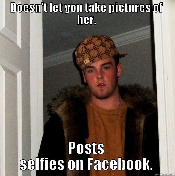 Not sure how this works. - DOESN'T LET YOU TAKE PICTURES OF HER. POSTS SELFIES ON FACEBOOK. Scumbag Steve