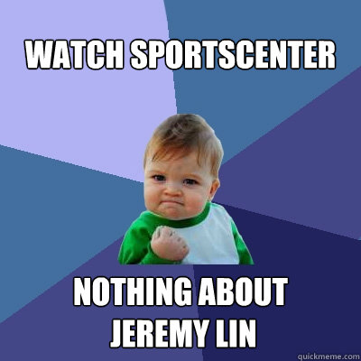 watch sportscenter nothing about
 jeremy lin  Success Kid