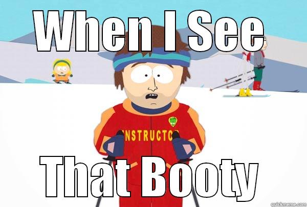 thats what im sayin - WHEN I SEE THAT BOOTY Super Cool Ski Instructor