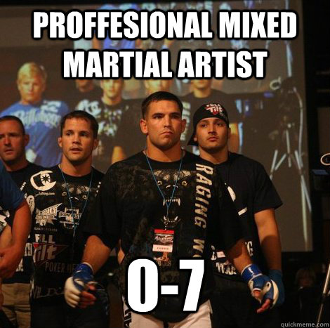 Proffesional Mixed Martial artist 0-7  MMA poser