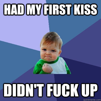 had my first kiss didn't fuck up  Success Kid