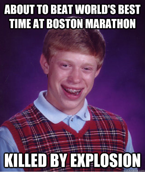 About to beat World's best time at Boston marathon Killed by explosion  Bad Luck Brian