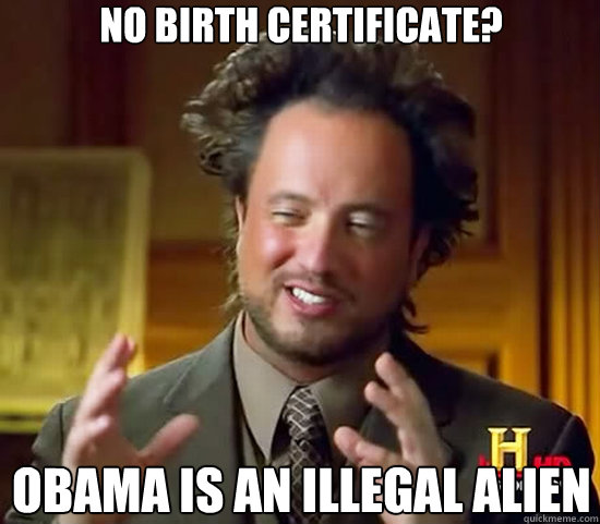 no birth certificate? obama is an illegal alien  Ancient Aliens