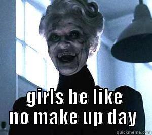  GIRLS BE LIKE NO MAKE UP DAY  Misc