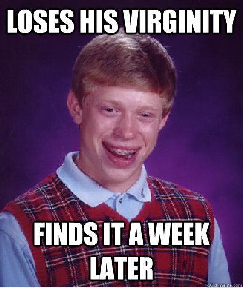 Loses his virginity Finds it a week later  Bad Luck Brian