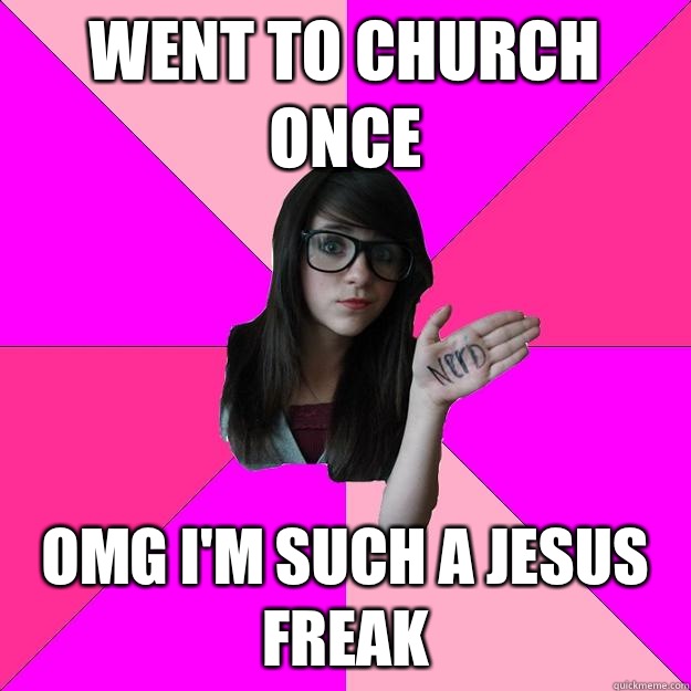 Went to church once omg i'm such a jesus freak - Went to church once omg i'm such a jesus freak  Idiot Nerd Girl